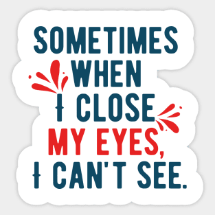 Sometimes When I Closed My Eyes, I Can't See Sticker